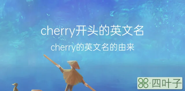 cherry开头的英文名|cherry的英文名的由来 67个