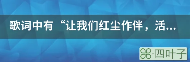 歌词中有“让我们红尘作伴，活得潇潇洒洒”的歌名叫什么