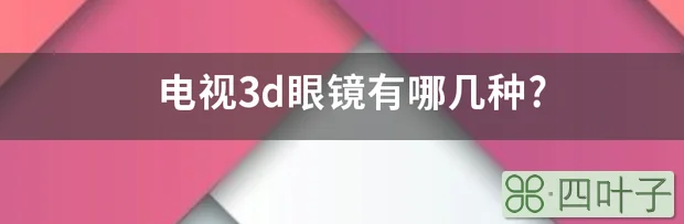 电视3d眼镜有哪几种?