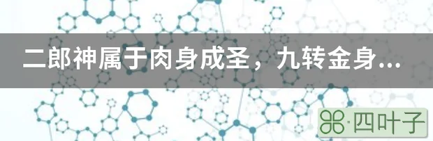 二郎神属于肉身成圣，九转金身？肉身成圣比孙的石身成圣有什么特点。还有九转金身什么意思？