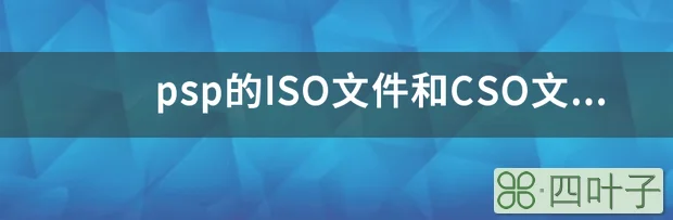 psp的ISO文件和CSO文件是什么意思。破解的psp3000为什么不能关机