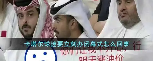 卡塔尔球迷要立刻办闭幕式 卡塔尔闭幕式