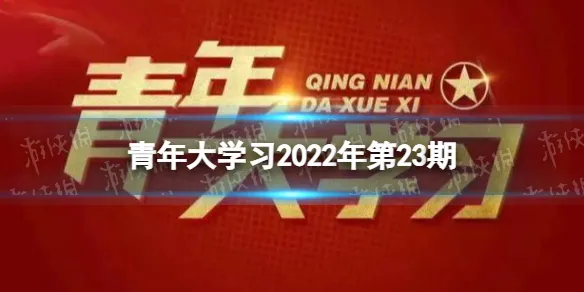 青年大学习23期答案 2022年青年大学习最新答案10.24