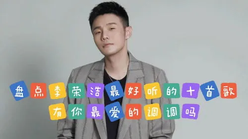 李荣浩最经典的十首歌 李荣浩最经典的十首歌曲