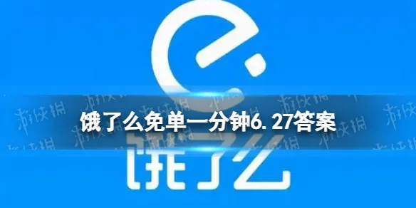 饿了么免单一分钟6.27答案 饿了么6.27免单答案