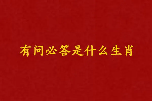 有问必答打一个准确生肖 有问必答是什么生肖