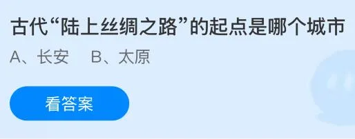 古代“陆上丝绸之路”的起点是哪个城市?蚂蚁庄园课堂今天答案最新6月25日
