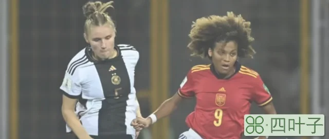 u17女足世界杯决赛：哥伦比亚vs西班牙，中国队小组出局不冤